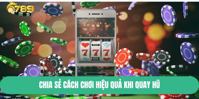 Chia sẻ cách chơi hiệu quả khi quay hũ