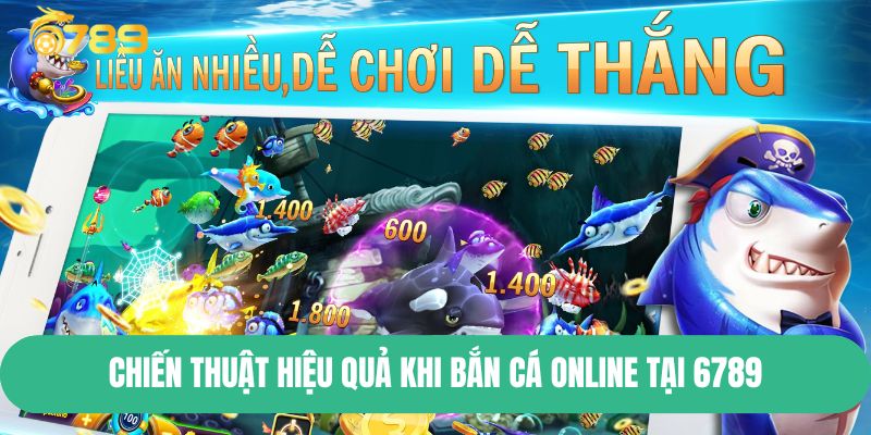 Chiến thuật hiệu quả khi bắn cá online tại 6789