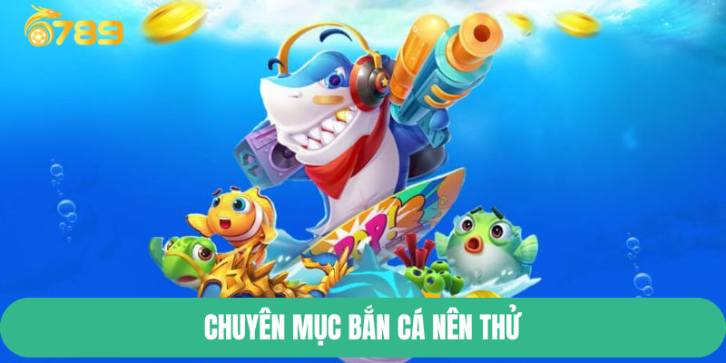 Chuyên mục bắn cá 6789 nên thử