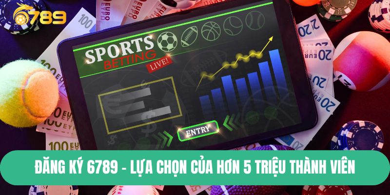 Đăng ký 6789 - lựa chọn của hơn 5 triệu thành viên