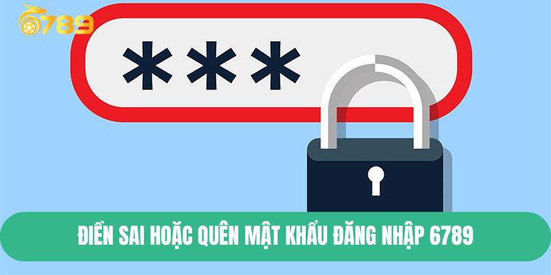 Điền sai hoặc quên mật khẩu đăng nhập 6789