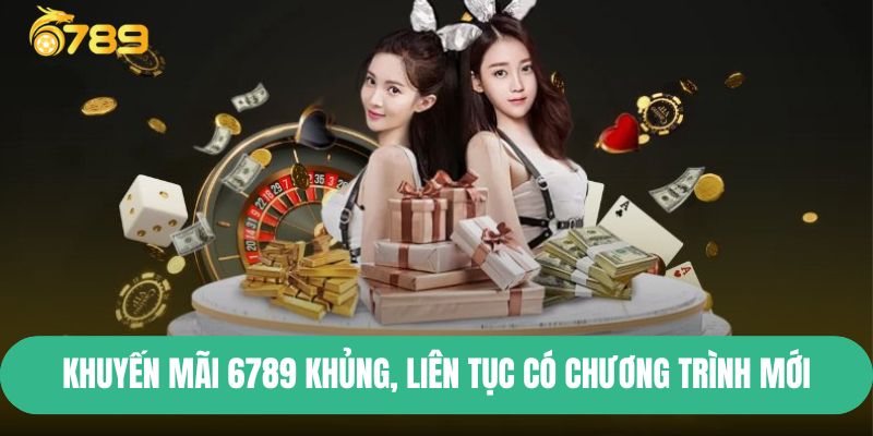 Khuyến mãi 6789 khủng, liên tục có chương trình mới