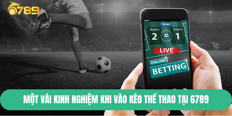 Một vài kinh nghiệm khi vào kèo thể thao tại 6789