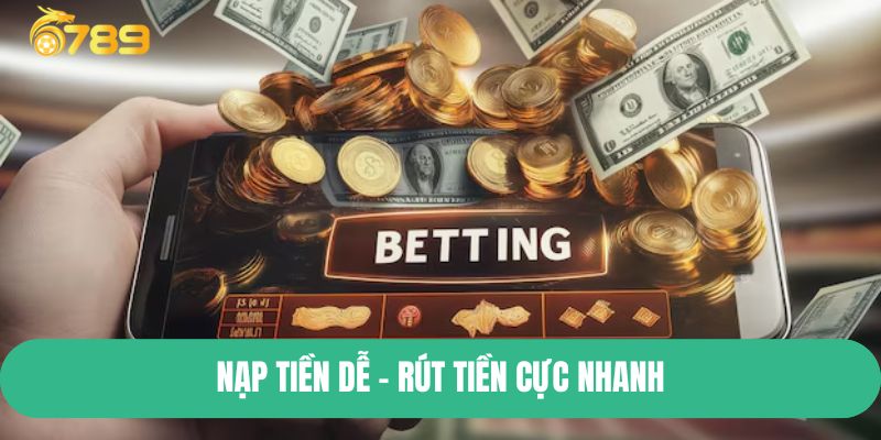 Nạp tiền dễ - rút tiền cực nhanh