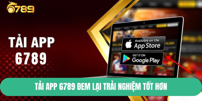 Tải app 6789 đem lại trải nghiệm tốt hơn