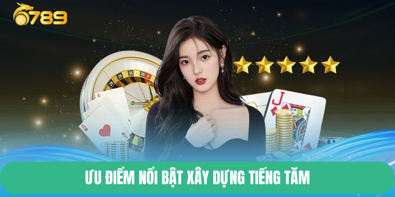 Ưu điểm nổi bật xây dựng tiếng tăm 6789