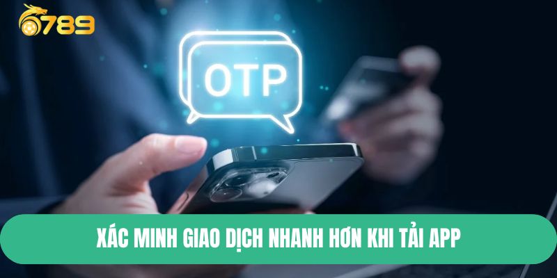 Xác minh giao dịch nhanh hơn khi tải app